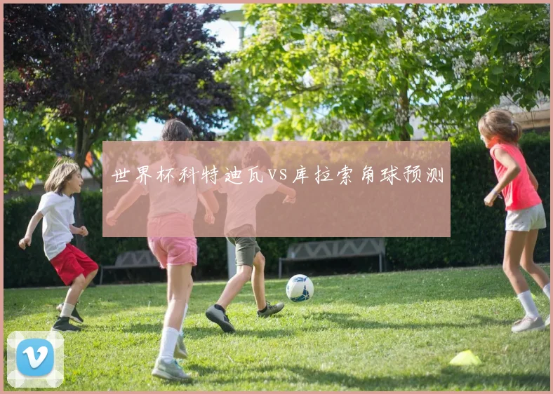 世界杯科特迪瓦vs库拉索角球预测