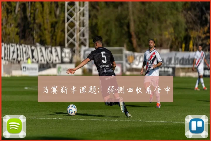 马赛新季课题：弱侧回收看传中