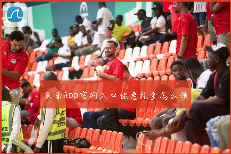 米乐App官网入口优惠礼金怎么领
