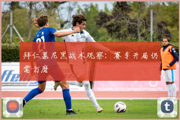拜仁慕尼黑战术观察：赛季开局仍需打磨